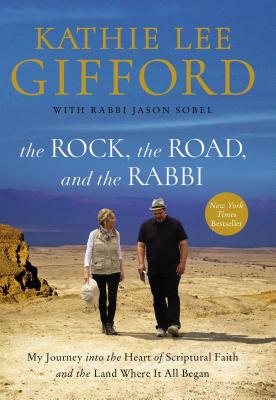 The Rock, the Road, and the Rabbi: My Journey Into the Heart of Scriptural Faith and the Land Where It All Began - Gifford, Kathie Lee, and Sobel, Rabbi Jason