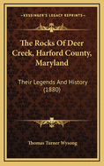 The Rocks Of Deer Creek, Harford County, Maryland: Their Legends And History (1880)