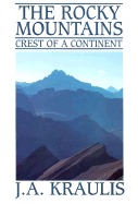 The Rocky Mountains: Crest of a Continent - Kraulis, J A (Photographer), and Kraulis, Janis A