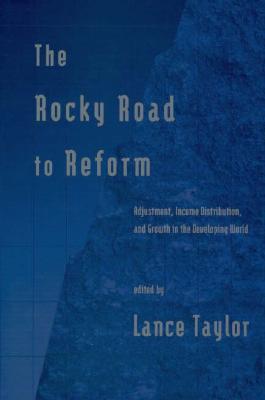 The Rocky Road to Reform: Adjustment, Income Distribution, and Growth in the Developing World - Taylor, Lance (Editor)