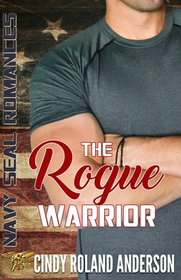 The Rogue Warrior: Navy SEAL Romances 2.0 - Anderson, Cindy Roland