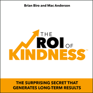 The Roi of Kindness: The Surprising Secret That Generates Long-Term Results