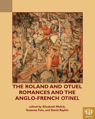 The Roland and Otuel Romances and the Anglo-Norman 'Otinel' - Melick, Elizabeth (Editor), and Raybin, David (Editor), and Fein, Susanna (Editor)