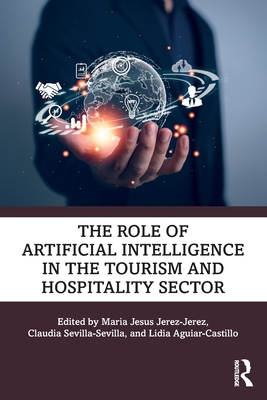 The Role of Artificial Intelligence in the Tourism and Hospitality Sector - Jesus Jerez-Jerez, Maria (Editor), and Sevilla-Sevilla, Claudia (Editor), and Aguiar-Castillo, Lidia (Editor)