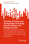 The Role of Clean Coal Technologies in Energy Transformation and Energy Security: Ensuring Energy Security: The Key Role of Clean Coal Technologies in the Energy Transition