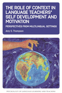 The Role of Context in Language Teachers' Self Development and Motivation: Perspectives from Multilingual Settings