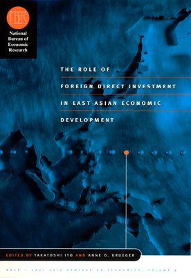 The Role of Foreign Direct Investment in East Asian Economic Development: Volume 9 - Ito, Takatoshi, Professor (Editor), and Krueger, Anne O, Professor (Editor)