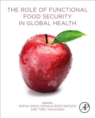 The Role of Functional Food Security in Global Health - Watson, Ronald Ross (Editor), and Singh, Ram B. (Editor), and Takahashi, Toru (Editor)