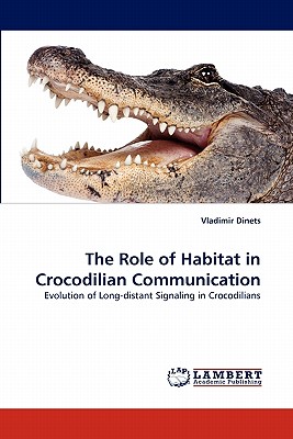 The Role of Habitat in Crocodilian Communication - Dinets, Vladimir