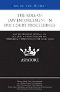 The Role of Law Enforcement in DUI Court Proceedings: Law Enforcement Officials on Building a Strong DUI Case and Presenting it Effectively in the Courtroom