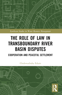 The Role of Law in Transboundary River Basin Disputes: Cooperation and Peaceful Settlement