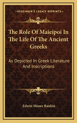 The Role of Maieipoi in the Life of the Ancient Greeks: As Depicted in Greek Literature and Inscriptions - Rankin, Edwin Moore