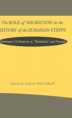 The Role of Migration in the History of the Eurasian Steppe: Sedentary Civilization vs. 'Barbarian' and Nomad - Na, Na