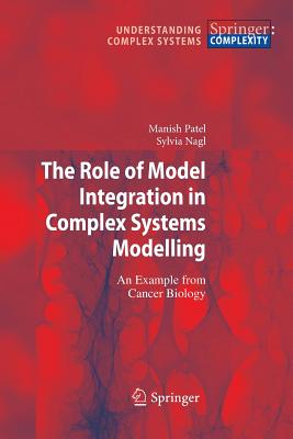 The Role of Model Integration in Complex Systems Modelling: An Example from Cancer Biology - Patel, Manish, and Nagl, Sylvia