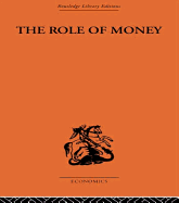 The Role of Money: What It Should Be, Contrasted with What It Has Become