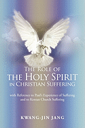 The Role of the Holy Spirit in Christian Suffering: With Reference to Paul's Experience of Suffering and to Korean Church Suffering