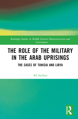 The Role of the Military in the Arab Uprisings: The Cases of Tunisia and Libya - Sarihan, Ali