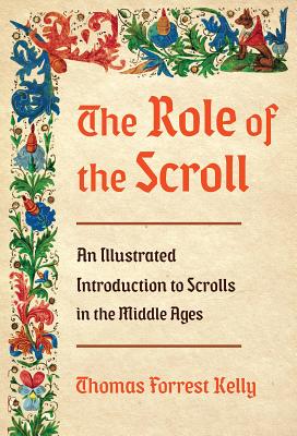 The Role of the Scroll: An Illustrated Introduction to Scrolls in the Middle Ages - Kelly, Thomas Forrest