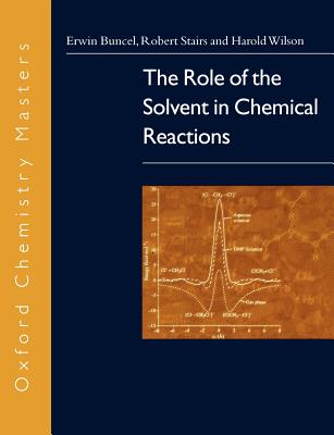 The Role of the Solvent in Chemical Reactions - Buncel, Erwin, and Stairs, Robert A, and Wilson, Harold