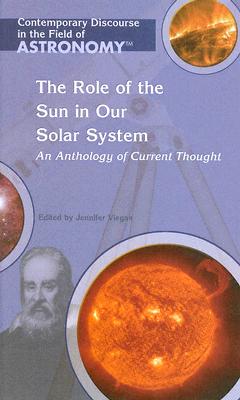 The Role of the Sun in Our Solar System: An Anthology of Current Thought - Viegas, Jennifer (Editor)