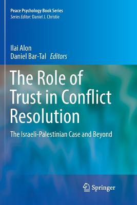 The Role of Trust in Conflict Resolution: The Israeli-Palestinian Case and Beyond - Alon, Ilai (Editor), and Bar-Tal, Daniel, Dr. (Editor)