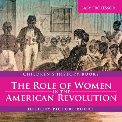 The Role of Women in the American Revolution - History Picture Books Children's History Books - Baby Professor