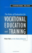 The Roles of Evaluation for Vocational Education and Training: Plain Talk in the Field of Dreams - Grubb, W Norton, and Ryan, Paul, MSc