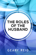 The Roles of the Husband: Being a good husband means knowing and being there for your wife.