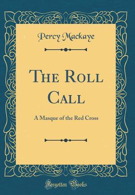 The Roll Call: A Masque of the Red Cross (Classic Reprint) - Mackaye, Percy