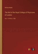 The Roll of the Royal College of Physicians of London: Vol. I 1518 to 1700