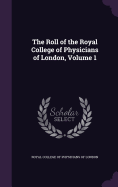 The Roll of the Royal College of Physicians of London, Volume 1