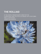The Rolliad: In Two Parts; Probationary Odes for the Laureatship; And Political Eclogues: With Criticisms and Illustrations