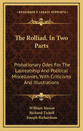 The Rolliad, in Two Parts: Probationary Odes for the Laureatship and Political Miscellanies, with Criticisms and Illustrations