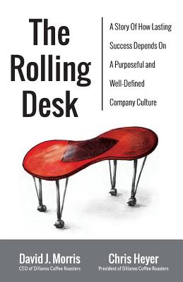 The Rolling Desk: A Story of How Lasting Success Depends on a Purposeful and Well-Defined Company Culture - Morris, David J, and Heyer, Chris