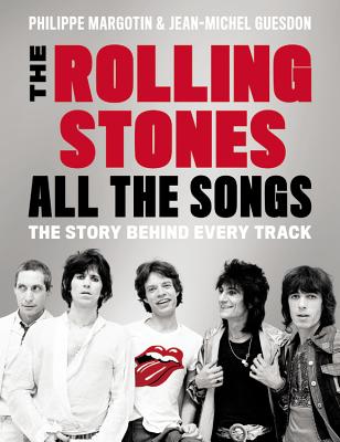 The Rolling Stones All the Songs: The Story Behind Every Track - Margotin, Philippe, and Guesdon, Jean-Michel