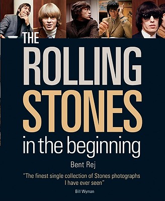 The Rolling Stones: In the Beginning - Rej, Bent (Photographer), and Wyman, Bill (Foreword by)