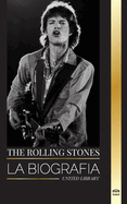 The Rolling Stones: La biografa de la icnica banda de rock inglesa y sus calientes aventuras musicales sin comprimir