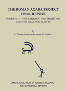 The Roman Aqaba Project: Final Report, Volume 1: The Regional Environment and the Regional Survey