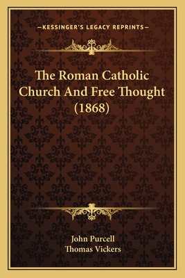 The Roman Catholic Church and Free Thought (1868) - Purcell, John, and Vickers, Thomas