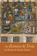 The Roman de Troie by Beno?t de Sainte-Maure: A Translation