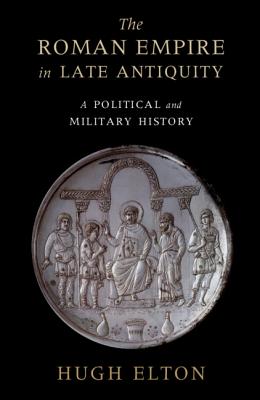 The Roman Empire in Late Antiquity: A Political and Military History - Elton, Hugh