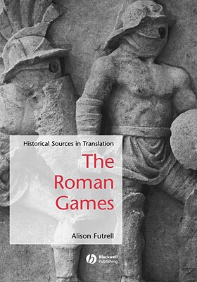 The Roman Games: Historical Sources in Translation - Futrell, Alison (Editor)