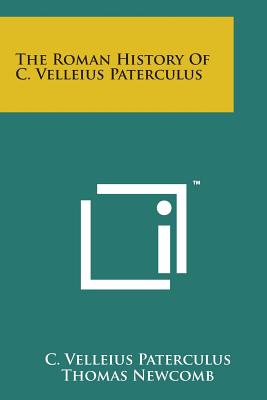 The Roman History of C. Velleius Paterculus - Paterculus, C Velleius, and Newcomb, Thomas (Translated by)