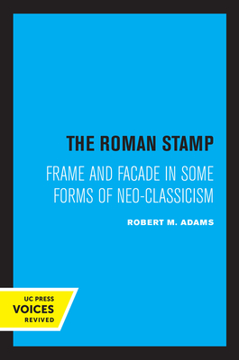 The Roman Stamp: Frame and Facade in Some Forms of Neo-Classicism - Adams, Robert M