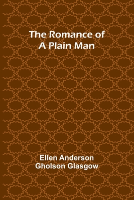 The Romance of a Plain Man - Glasgow, Ellen Anderson