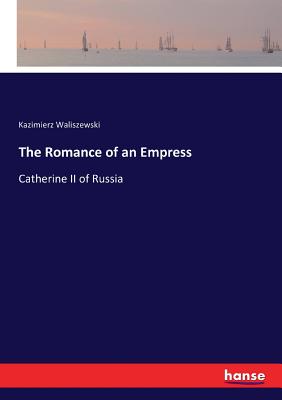 The Romance of an Empress: Catherine II of Russia - Waliszewski, Kazimierz