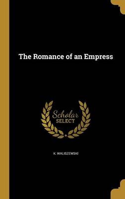 The Romance of an Empress - Waliszewski, K