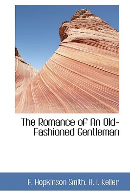 The Romance of an Old-Fashioned Gentleman - Smith, Francis Hopkinson, and Keller, A I