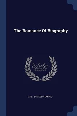 The Romance Of Biography - (anna), Jameson, Mrs.