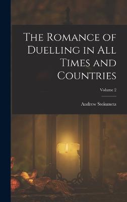 The Romance of Duelling in All Times and Countries; Volume 2 - Steinmetz, Andrew